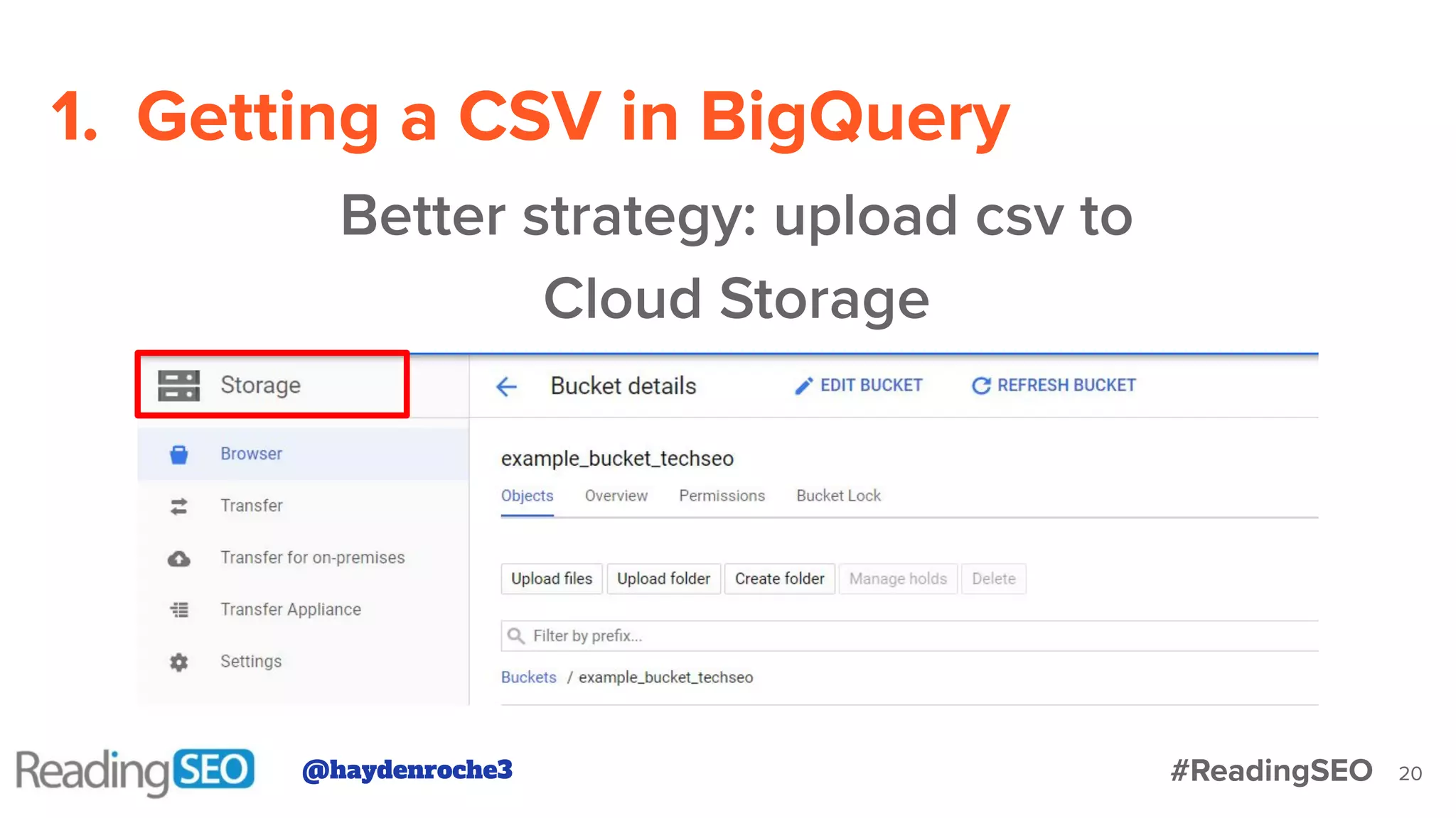 1. Getting a CSV in BigQuery
20
Better strategy: upload csv to
Cloud Storage
@haydenroche3 #ReadingSEO
 