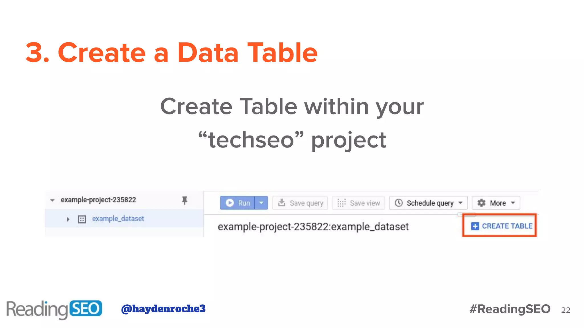 3. Create a Data Table
22
Create Table within your
“techseo” project
@haydenroche3 #ReadingSEO
 