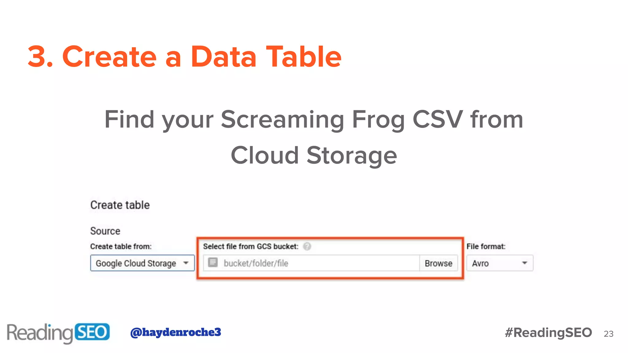 3. Create a Data Table
23
Find your Screaming Frog CSV from
Cloud Storage
@haydenroche3 #ReadingSEO
 
