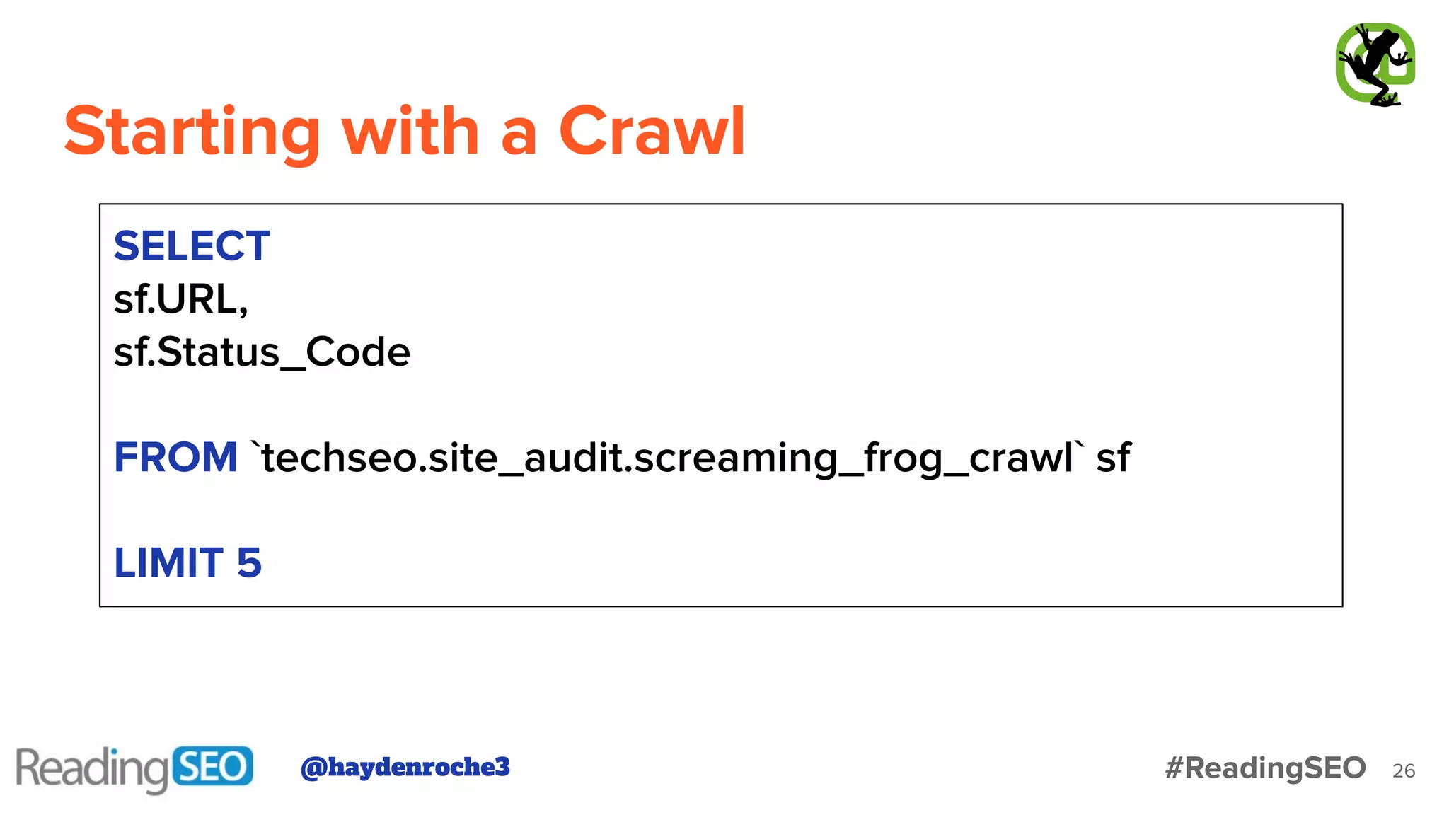 Starting with a Crawl
26
SELECT
sf.URL,
sf.Status_Code
FROM `techseo.site_audit.screaming_frog_crawl` sf
LIMIT 5
@haydenroche3 #ReadingSEO
 