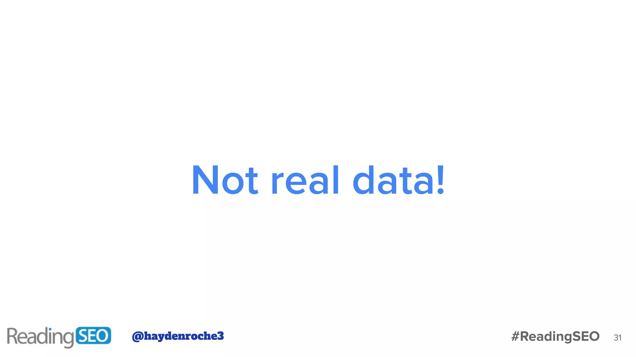 Not real data!
31@haydenroche3 #ReadingSEO
 
