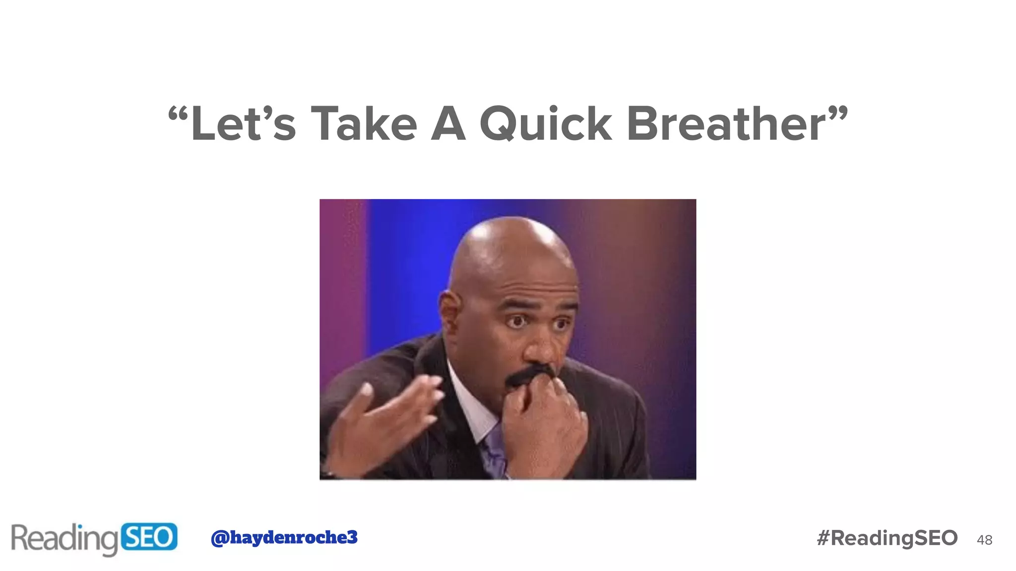 48
“Let’s Take A Quick Breather”
@haydenroche3 #ReadingSEO
 