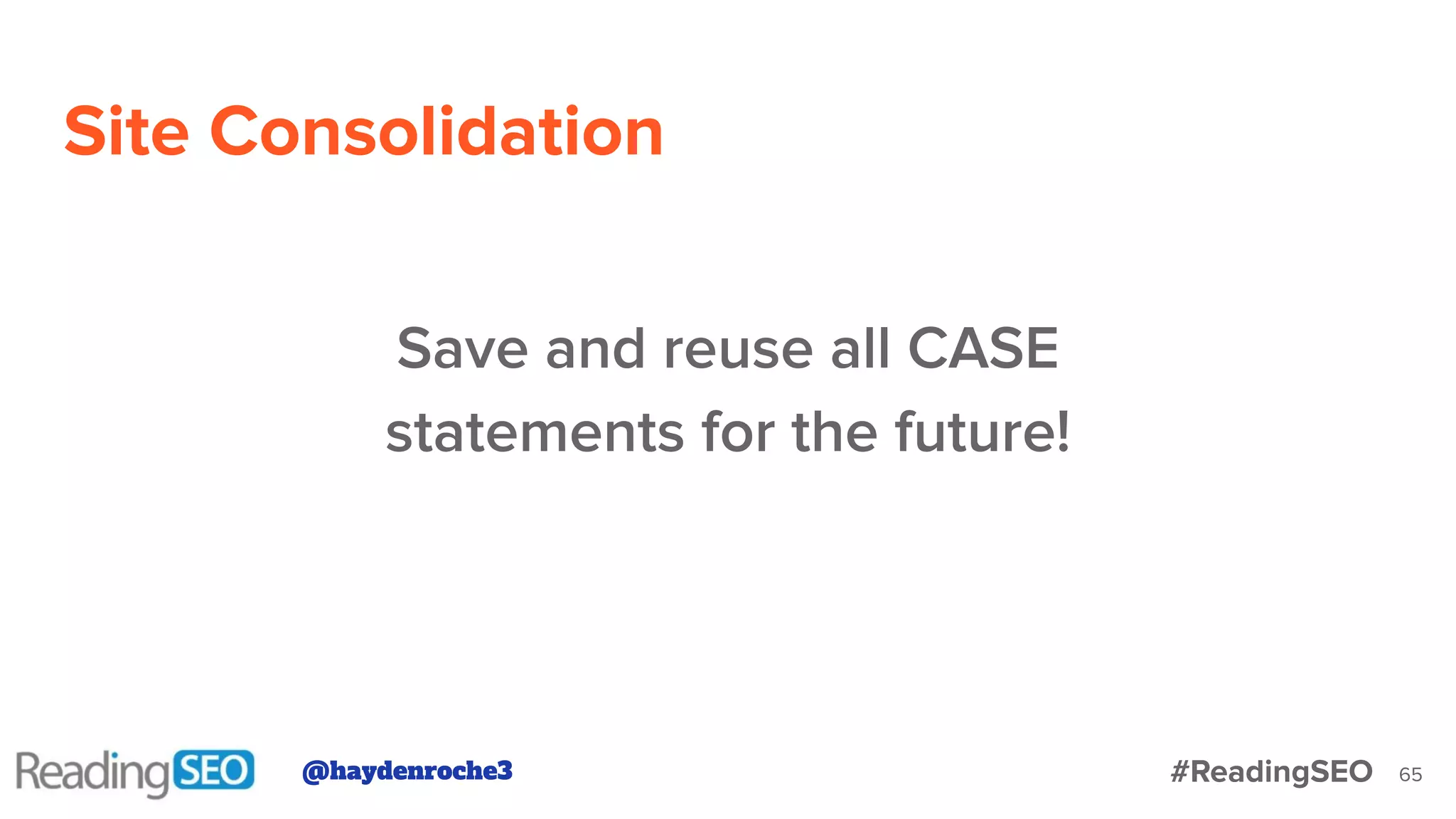Site Consolidation
65
Save and reuse all CASE
statements for the future!
@haydenroche3 #ReadingSEO
 