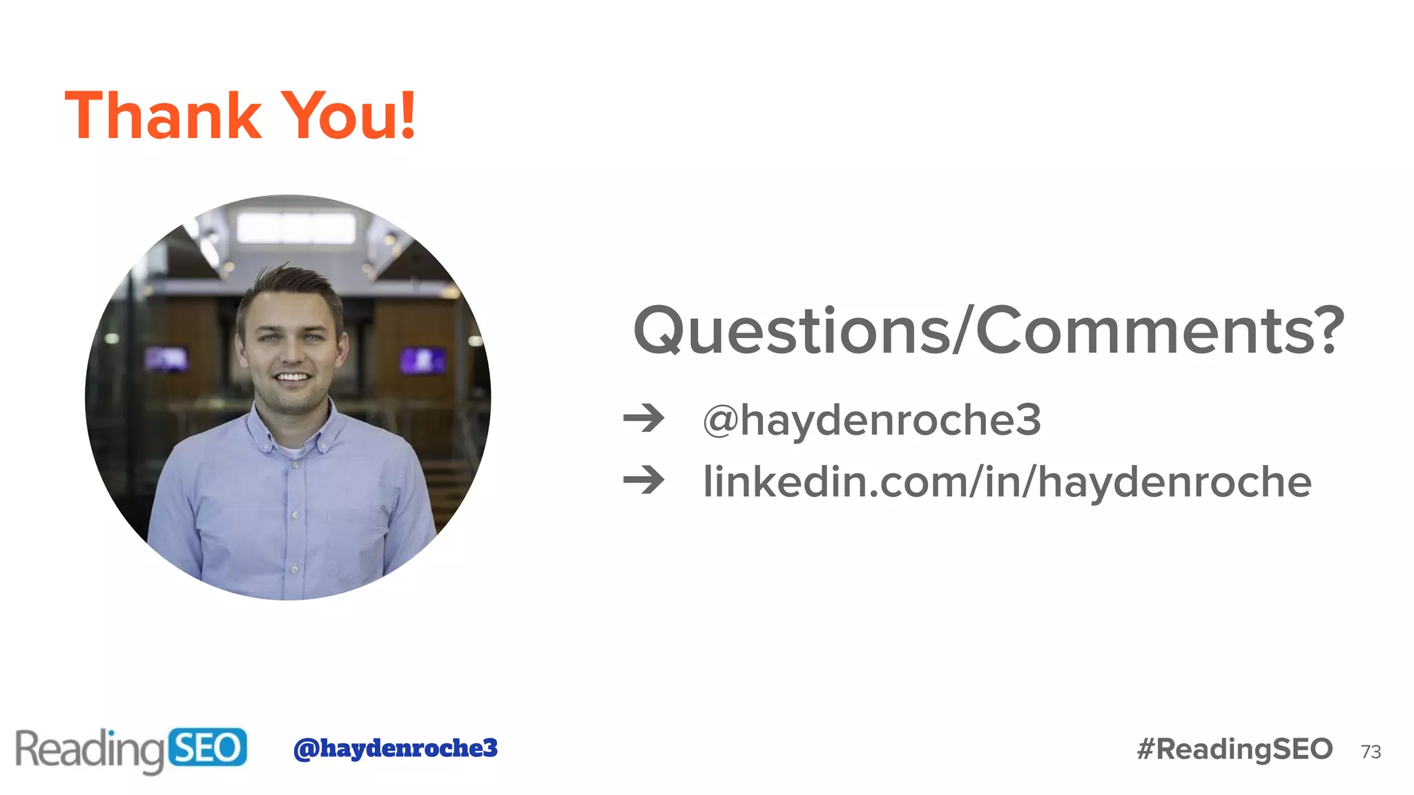 Thank You!
73
Questions/Comments?
➔ @haydenroche3
➔ linkedin.com/in/haydenroche
@haydenroche3 #ReadingSEO
 