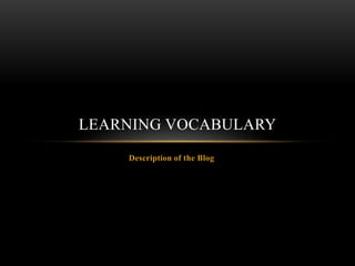 Description of the Blog
LEARNING VOCABULARY
 