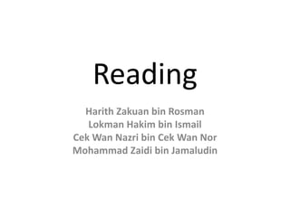 Reading HarithZakuan bin Rosman Lokman Hakim bin Ismail Cek Wan Nazri bin Cek Wan Nor Mohammad Zaidi bin Jamaludin 