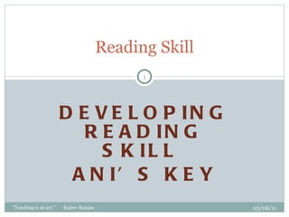 DEVELOPING READING SKILL  ANI’S KEY   Reading Skill 03/06/11 &quot;Teaching is an art.&quot;  Rajeev Ranjan 