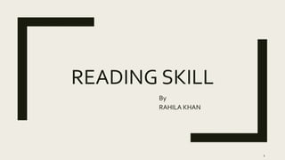 READING SKILL
By
RAHILA KHAN
1
 