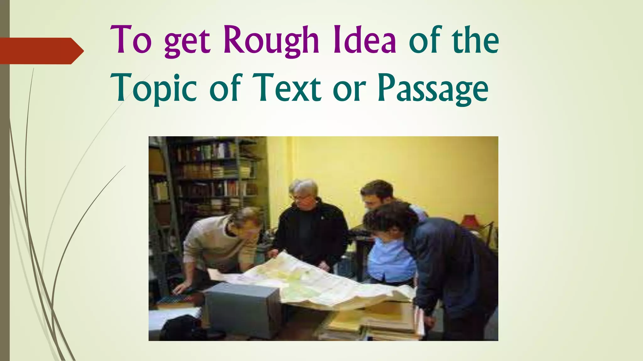 To get Rough Idea of the
Topic of Text or Passage
 