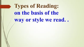 Types of Reading:
on the basis of the
way or style we read. .
 