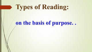 Types of Reading:
on the basis of purpose. .
 