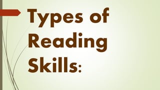 Types of
Reading
Skills:
 