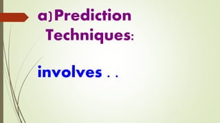 a)Prediction
Techniques:
involves . .
 