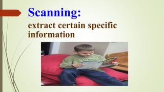 Scanning:
extract certain specific
information
 