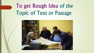 To get Rough Idea of the
Topic of Text or Passage
 