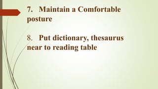 7. Maintain a Comfortable
posture
8. Put dictionary, thesaurus
near to reading table
 