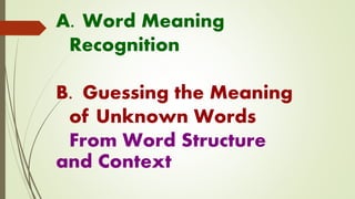 A. Word Meaning
Recognition
B. Guessing the Meaning
of Unknown Words
From Word Structure
and Context
 