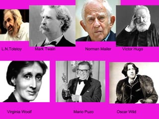 L.N.Tolstoy Mark Twain Norman Mailer Victor Hugo
Virginia Woolf Mario Puzo Oscar Wild
 
