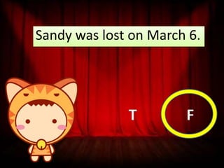 Sandy was lost on March 6.

T

F

 