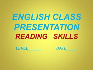 ENGLISH CLASS PRESENTATIONREADING   SKILLS  LEVEL______              DATE_____  