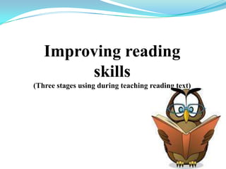 Improving reading skills (Three stages using during teaching reading text) 