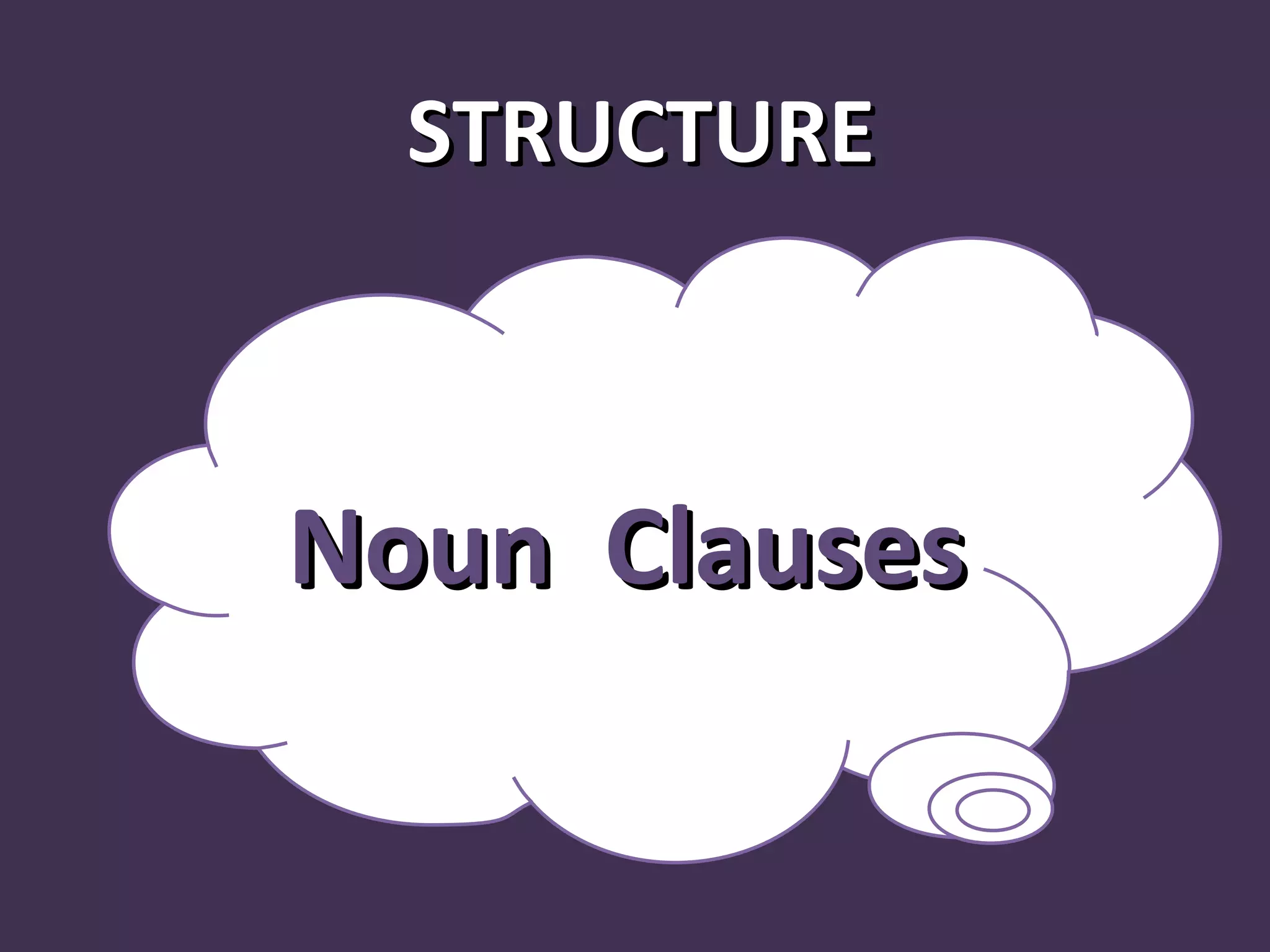 STRUCTURE Noun  Clauses 