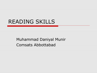 READING SKILLS
Muhammad Daniyal Munir
Comsats Abbottabad
 