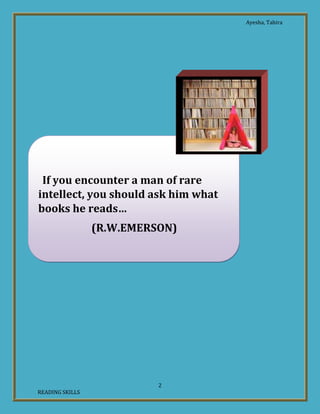 Ayesha, Tahira
2
READING SKILLS
If you encounter a man of rare
intellect, you should ask him what
books he reads…
(R.W.EMERSON)
 