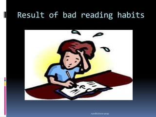 Result of bad reading habits
nandkishore sarap
 