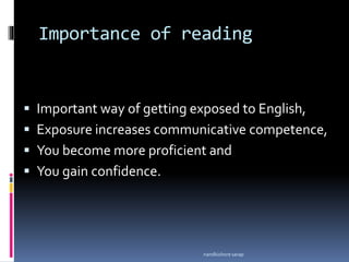 Importance of reading
 Important way of getting exposed to English,
 Exposure increases communicative competence,
 You become more proficient and
 You gain confidence.
nandkishore sarap
 