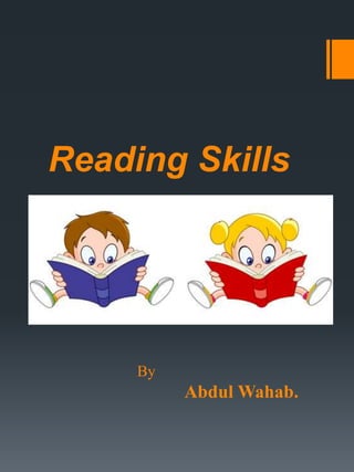 Reading Skills
By
Abdul Wahab.
 