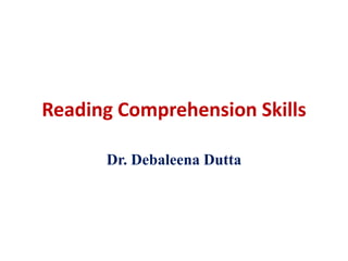 Reading Comprehension Skills
Dr. Debaleena Dutta
 