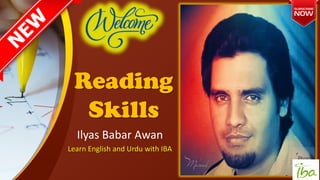 Reading
Skills
Ilyas Babar Awan
Learn English and Urdu with IBA
 