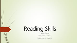 Reading Skills
Hatesh Kumar
Lecturer in English
SMI University Karachi
 