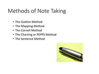 Methods of Note Taking
• The Outline Method
• The Mapping Method
• The Cornell Method
• The Charting or PEPPS Method
• The Sentence Method
 