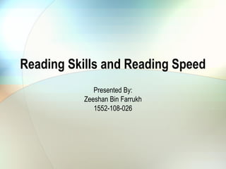 Reading Skills and Reading Speed
              Presented By:
           Zeeshan Bin Farrukh
              1552-108-026
 