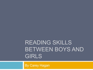 READING SKILLS
BETWEEN BOYS AND
GIRLS
By Carey Hagan
 