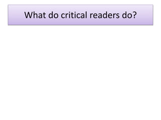 What do critical readers do?
 