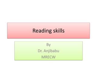 Reading skills
By
Dr. Anjibabu
MRECW
 