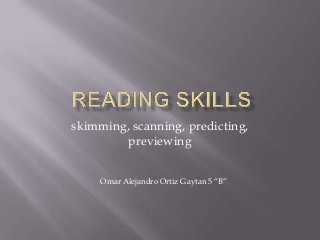 skimming, scanning, predicting,
previewing
Omar Alejandro Ortiz Gaytan 5 “B”
 