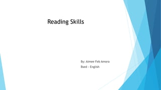 Reading Skills
By: Aimee Feb Amora
Bsed - English
 