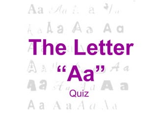 The Letter
“Aa”
Quiz
 