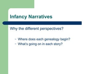 Infancy Narratives

Why the different perspectives?

  –   Where does each genealogy begin?
  –   What’s going on in each story?
 