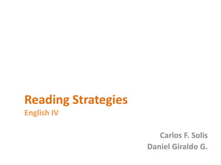 Reading StrategiesEnglish IV Carlos F. Solis Daniel Giraldo G. 