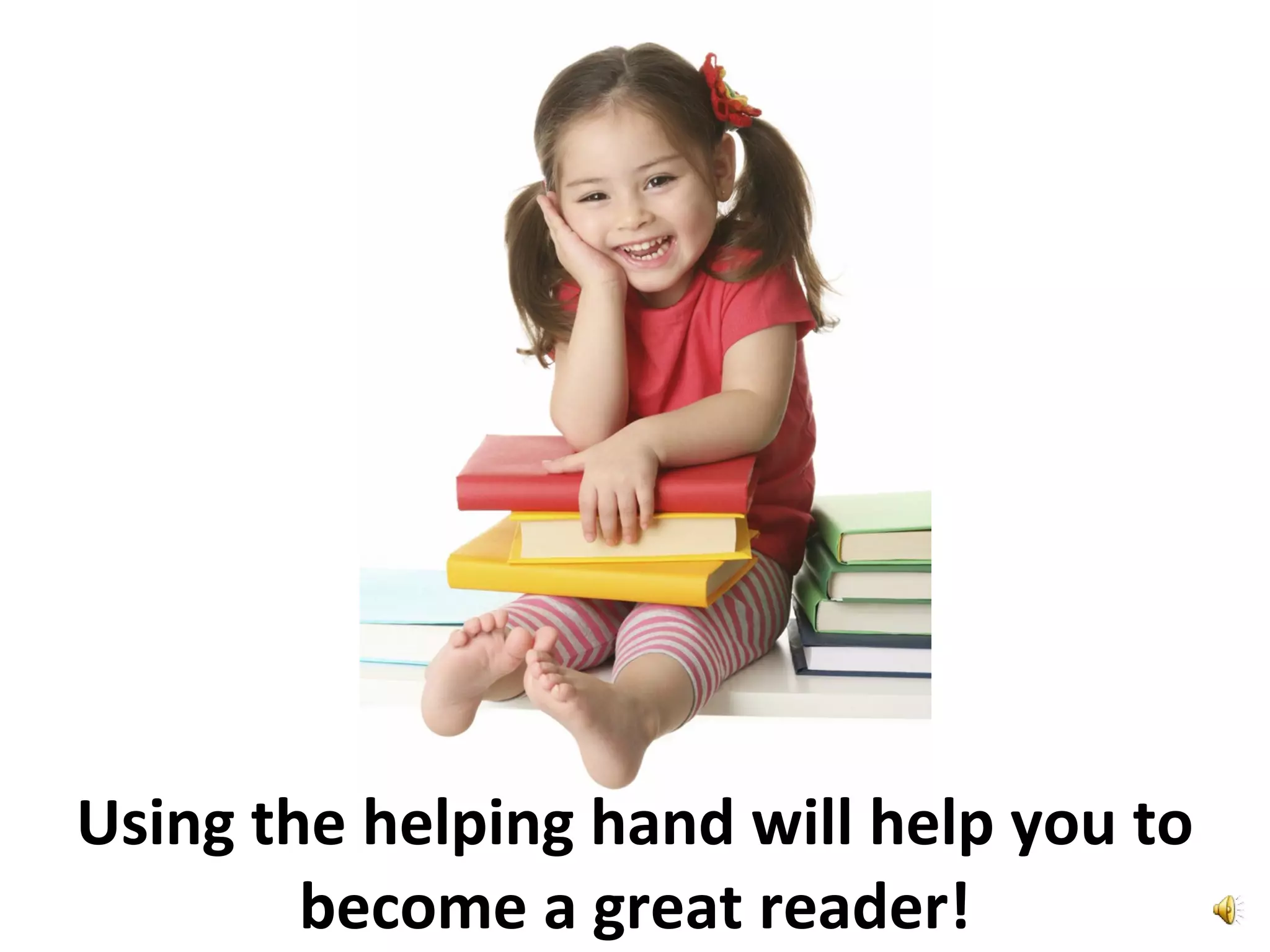 Using the helping hand will help you to
become a great reader!
 