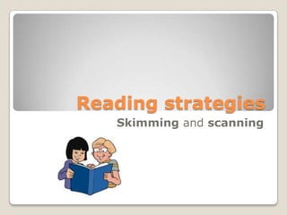 Reading strategies Skimming and scanning 
