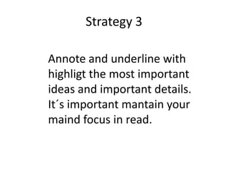 Strategy 3Annote and underlinewithhighligtthemostimportant ideas and importantdetails.It´simportantmantainyourmaindfocus in read.