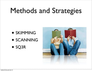 Methods and Strategies

                     • SKIMMING
                     • SCANNING
                     • SQ3R

martes 26 de junio de 12
 