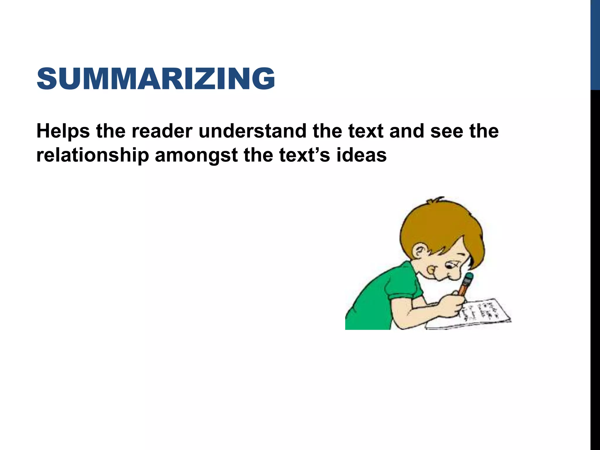 SUMMARIZING
Helps the reader understand the text and see the
relationship amongst the text’s ideas
 