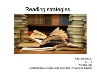 Reading strategies

Cristina Escala
8/1/14
Montse Irun
Competences, resources and strategies for learning English

 